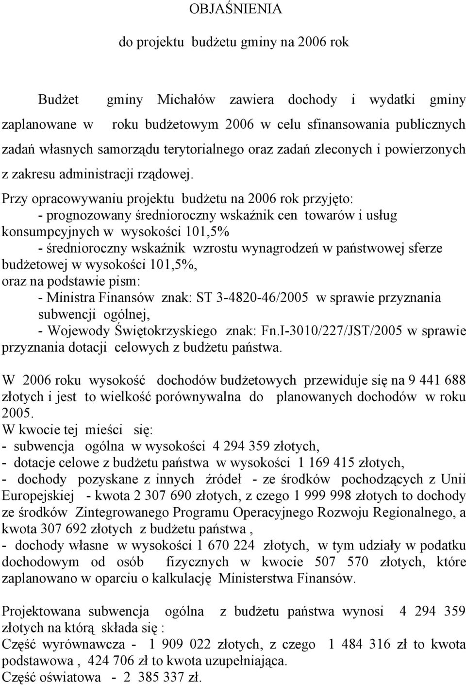 Przy opracowywaniu projektu budżetu na 2006 rok przyjęto: - prognozowany średnioroczny wskaźnik cen towarów i usług konsumpcyjnych w wysokości 101,5% - średnioroczny wskaźnik wzrostu wynagrodzeń w