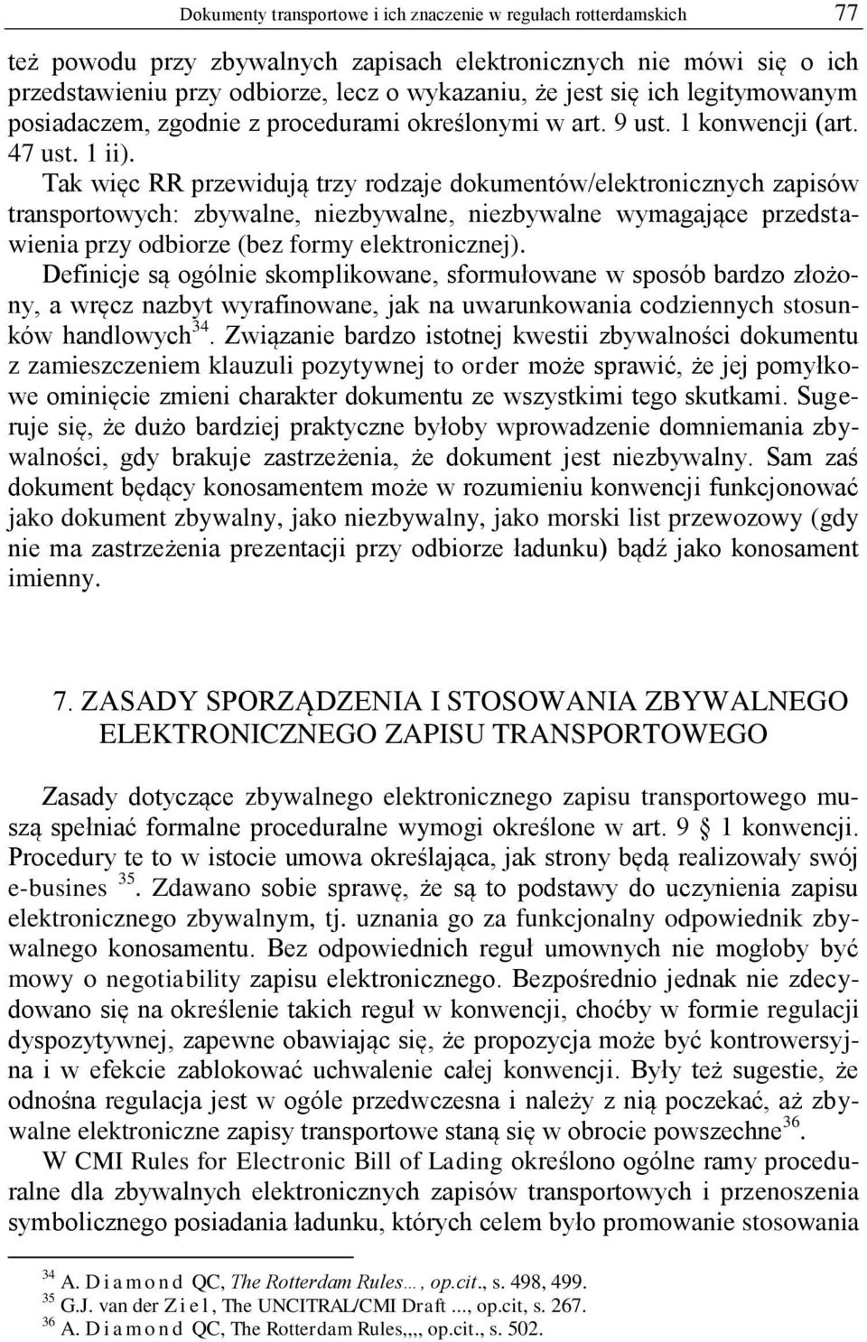 Tak więc RR przewidują trzy rodzaje dokumentów/elektronicznych zapisów transportowych: zbywalne, niezbywalne, niezbywalne wymagające przedstawienia przy odbiorze (bez formy elektronicznej).