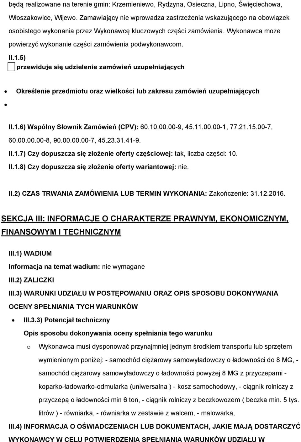 II.1.5) przewiduje się udzielenie zamówień uzupełniających Określenie przedmiotu oraz wielkości lub zakresu zamówień uzupełniających II.1.6) Wspólny Słownik Zamówień (CPV): 60.10.00.00-9, 45.11.00.00-1, 77.