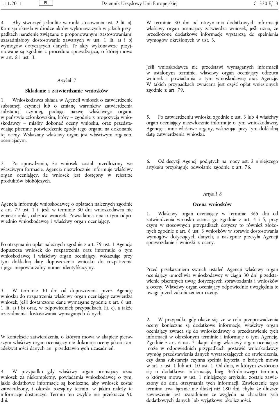 a) i b) wymogów dotyczących danych. Te akty wykonawcze przyjmowane są zgodnie z procedura sprawdzającą, o której mowa w art. 81 ust. 3. Artykuł 7 Składanie i zatwierdzanie wniosków 1.