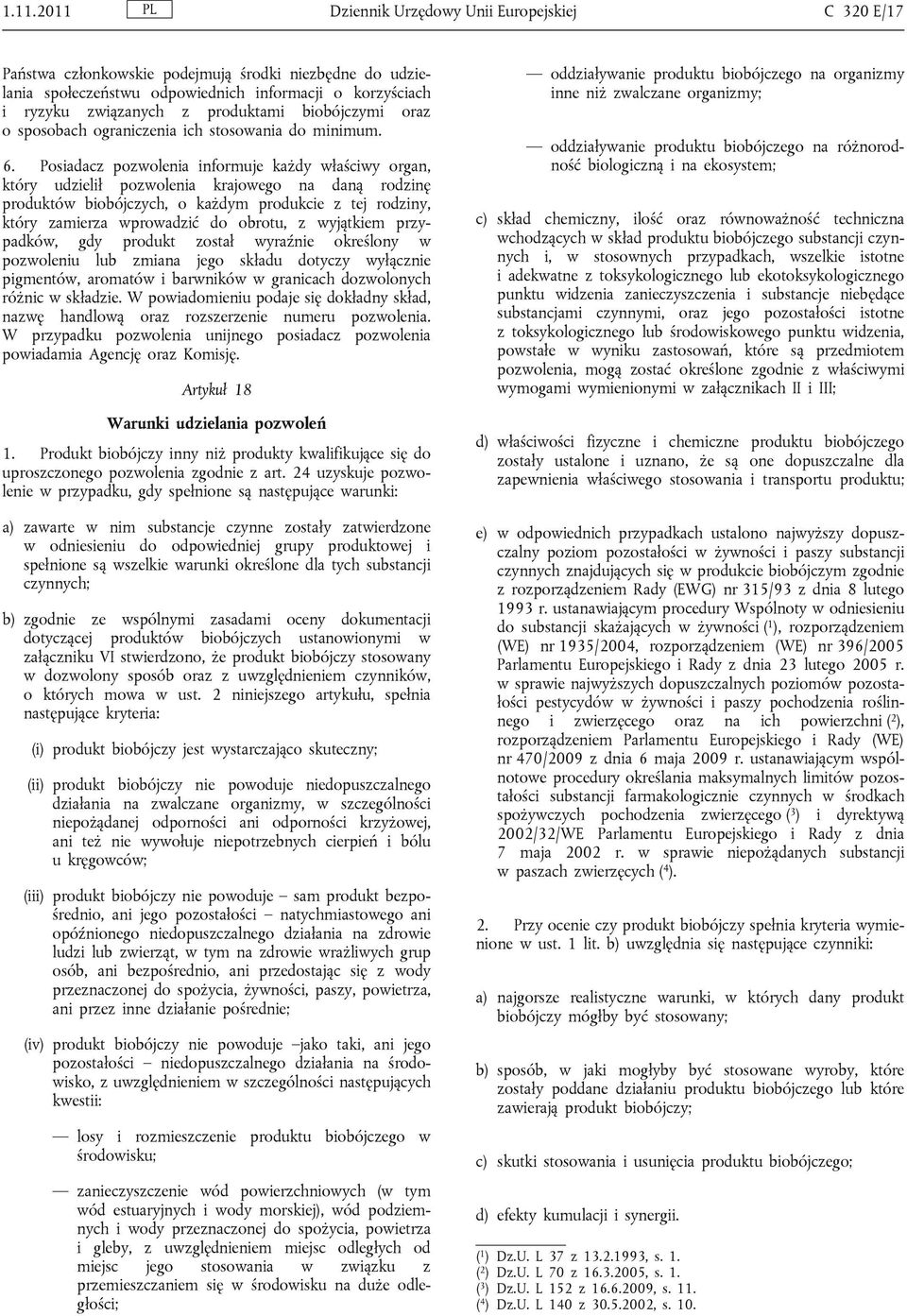 Posiadacz pozwolenia informuje każdy właściwy organ, który udzielił pozwolenia krajowego na daną rodzinę produktów biobójczych, o każdym produkcie z tej rodziny, który zamierza wprowadzić do obrotu,