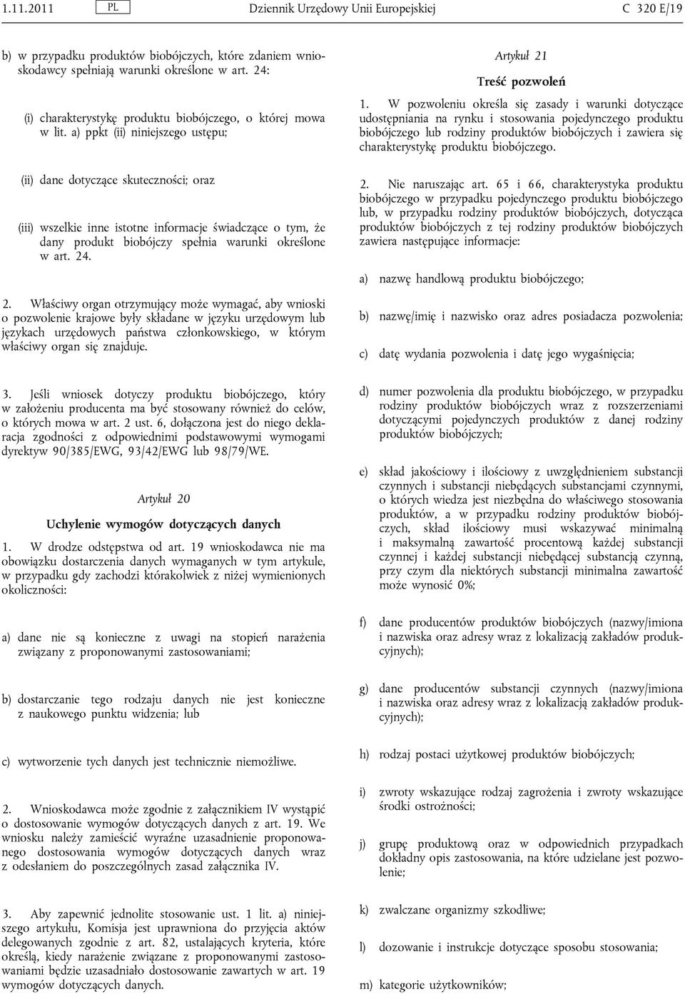 a) ppkt (ii) niniejszego ustępu; (ii) dane dotyczące skuteczności; oraz (iii) wszelkie inne istotne informacje świadczące o tym, że dany produkt biobójczy spełnia warunki określone w art. 24