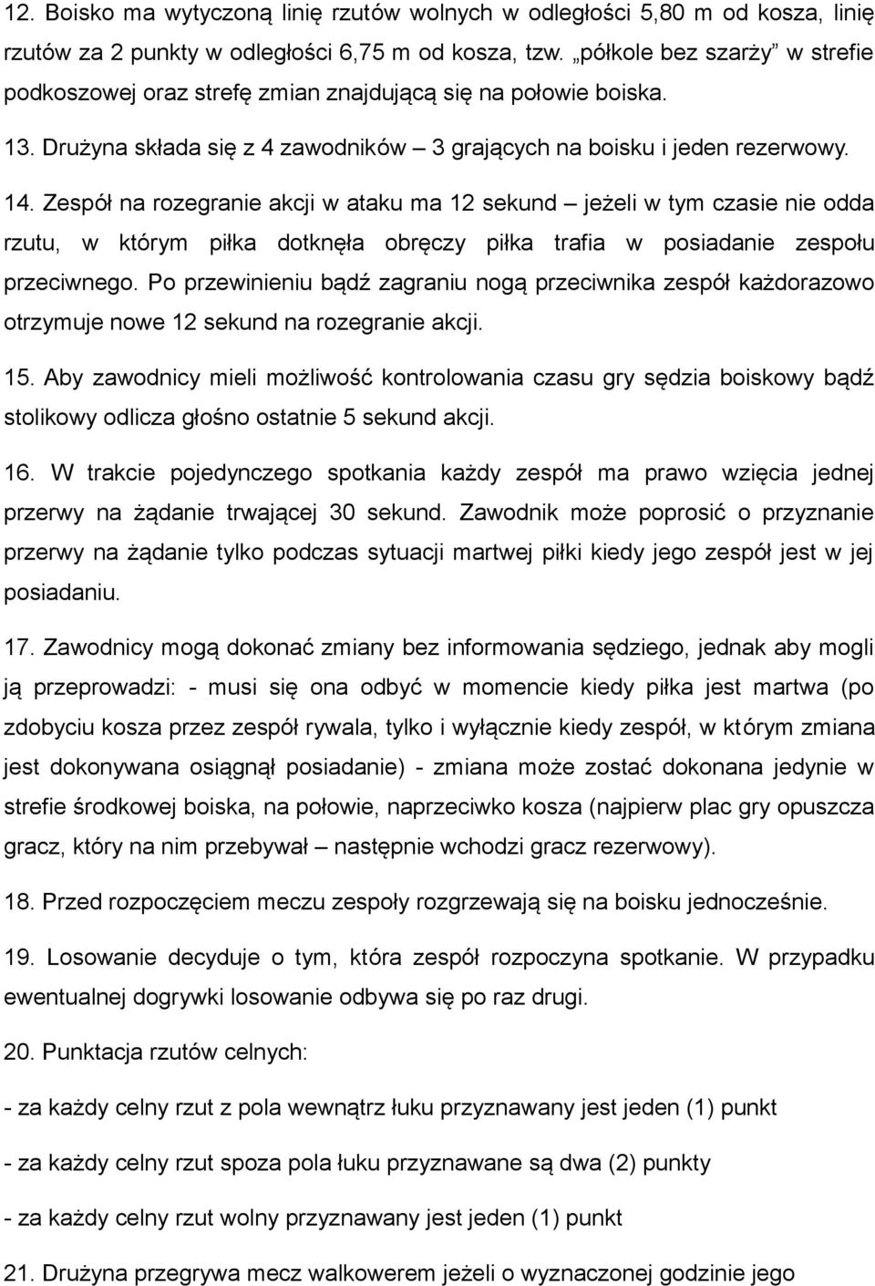 Zespół na rozegranie akcji w ataku ma 12 sekund jeżeli w tym czasie nie odda rzutu, w którym piłka dotknęła obręczy piłka trafia w posiadanie zespołu przeciwnego.