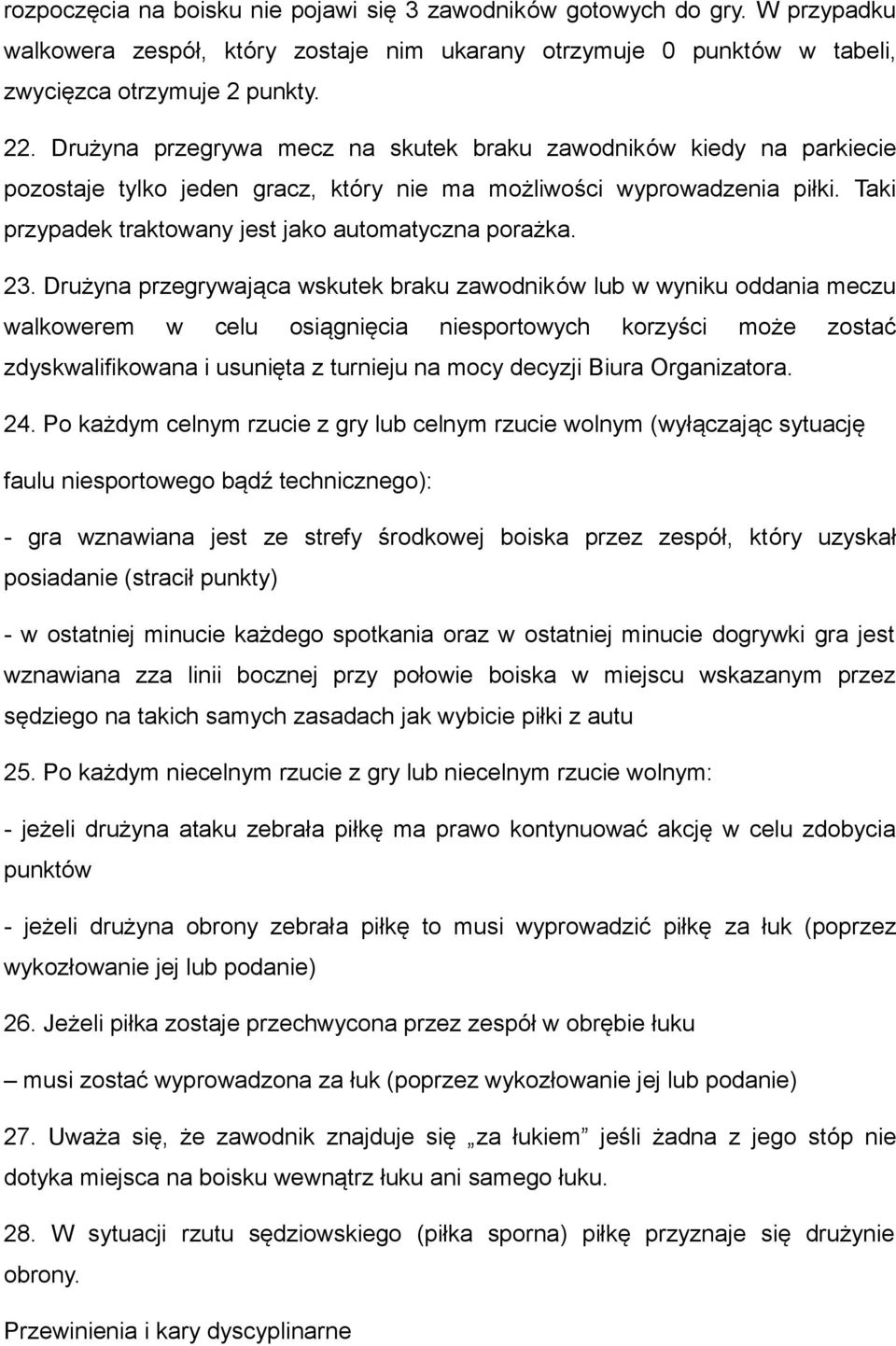 23. Drużyna przegrywająca wskutek braku zawodników lub w wyniku oddania meczu walkowerem w celu osiągnięcia niesportowych korzyści może zostać zdyskwalifikowana i usunięta z turnieju na mocy decyzji