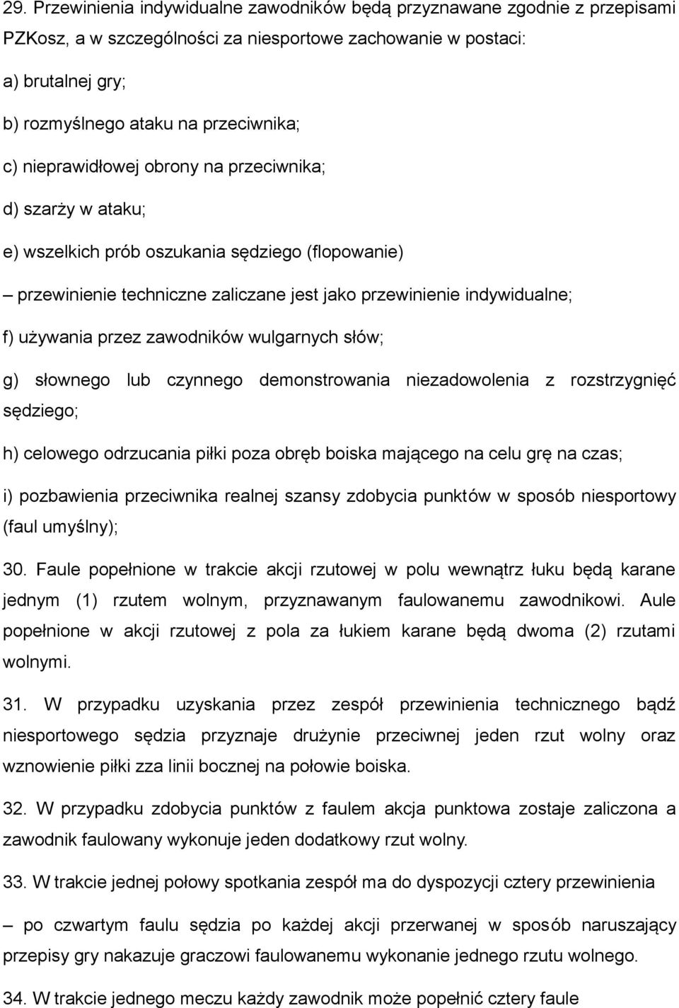 zawodników wulgarnych słów; g) słownego lub czynnego demonstrowania niezadowolenia z rozstrzygnięć sędziego; h) celowego odrzucania piłki poza obręb boiska mającego na celu grę na czas; i)