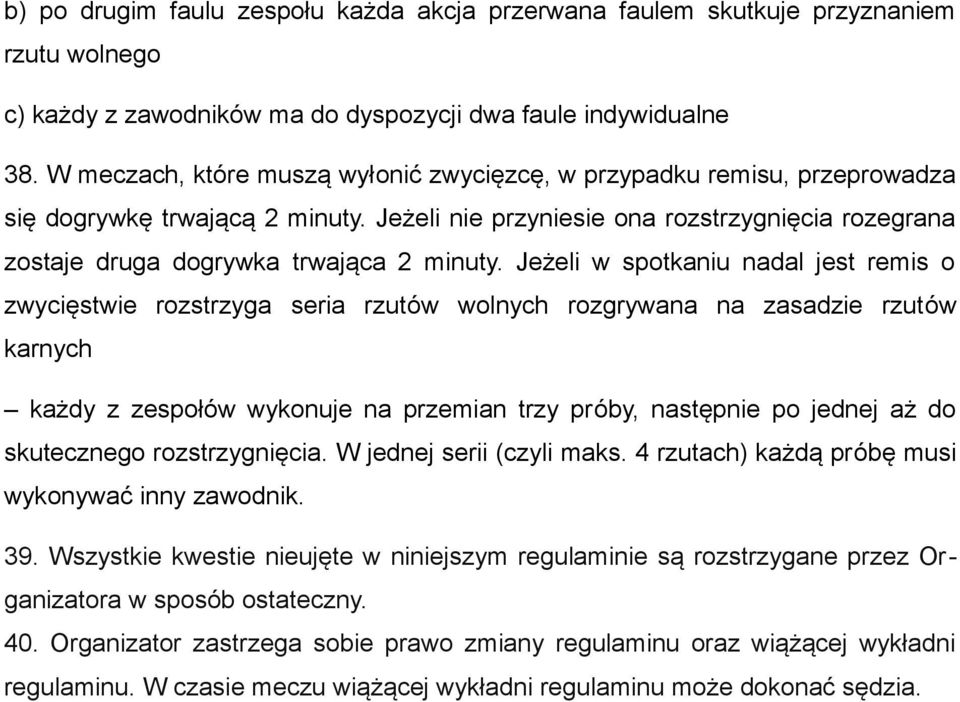 Jeżeli w spotkaniu nadal jest remis o zwycięstwie rozstrzyga seria rzutów wolnych rozgrywana na zasadzie rzutów karnych każdy z zespołów wykonuje na przemian trzy próby, następnie po jednej aż do