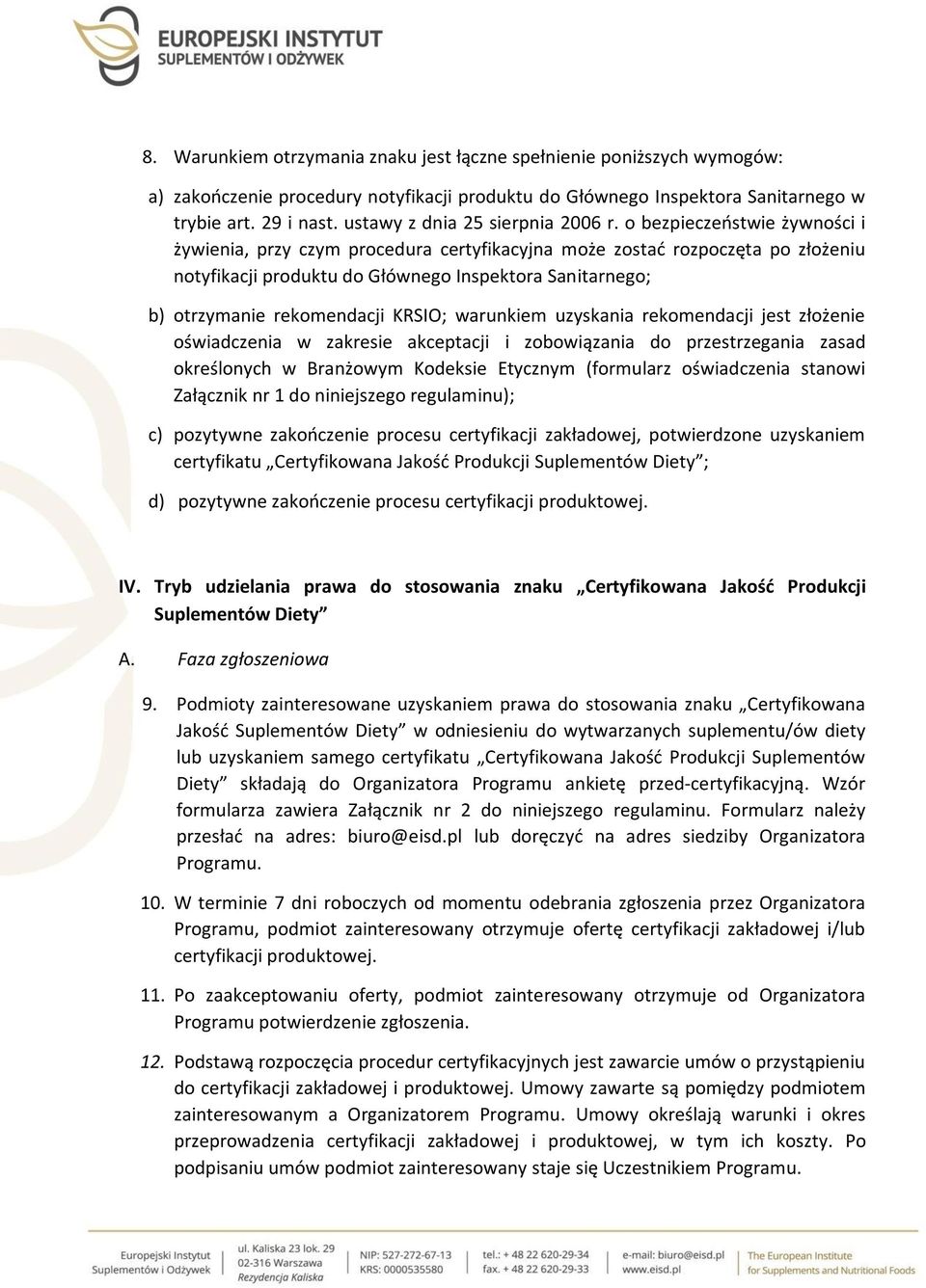 o bezpieczeństwie żywności i żywienia, przy czym procedura certyfikacyjna może zostać rozpoczęta po złożeniu notyfikacji produktu do Głównego Inspektora Sanitarnego; b) otrzymanie rekomendacji KRSIO;