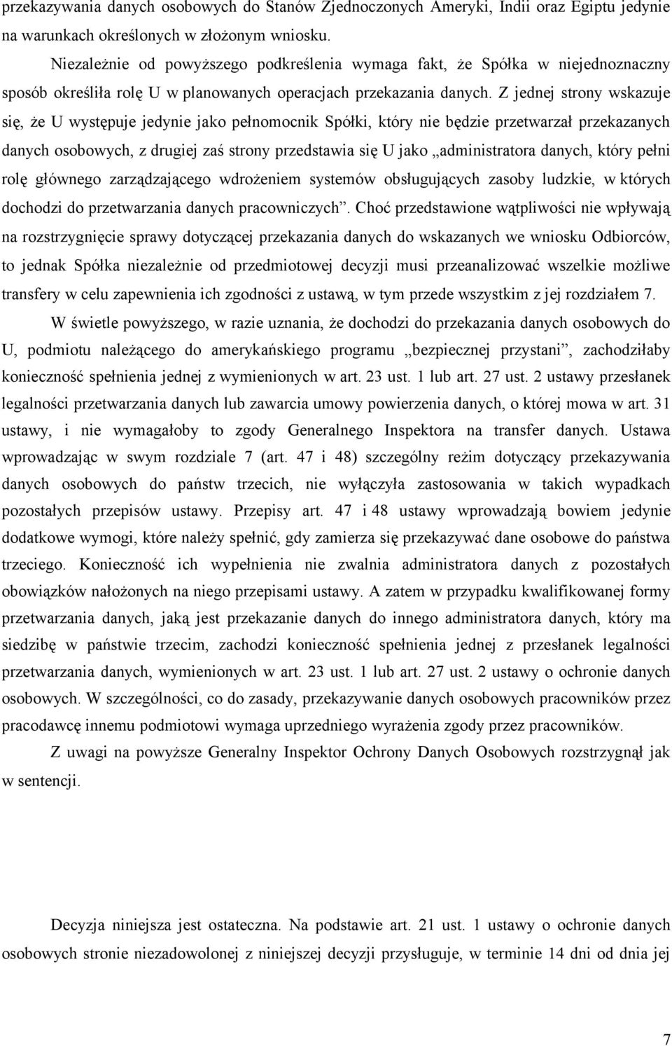 Z jednej strony wskazuje się, że U występuje jedynie jako pełnomocnik Spółki, który nie będzie przetwarzał przekazanych danych osobowych, z drugiej zaś strony przedstawia się U jako administratora