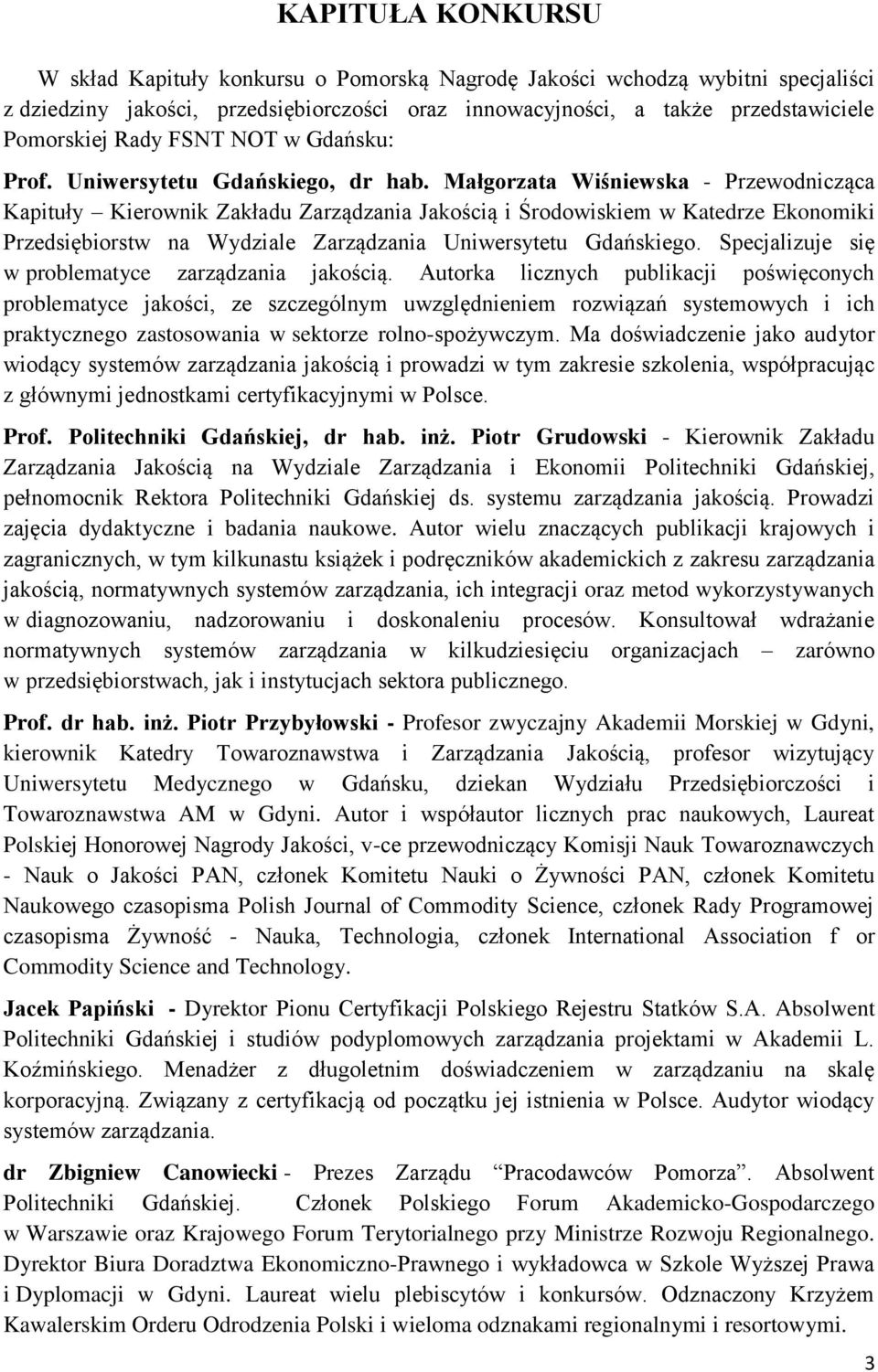 Małgorzata Wiśniewska - Przewodnicząca Kapituły Kierownik Zakładu Zarządzania Jakością i Środowiskiem w Katedrze Ekonomiki Przedsiębiorstw na Wydziale Zarządzania Uniwersytetu Gdańskiego.