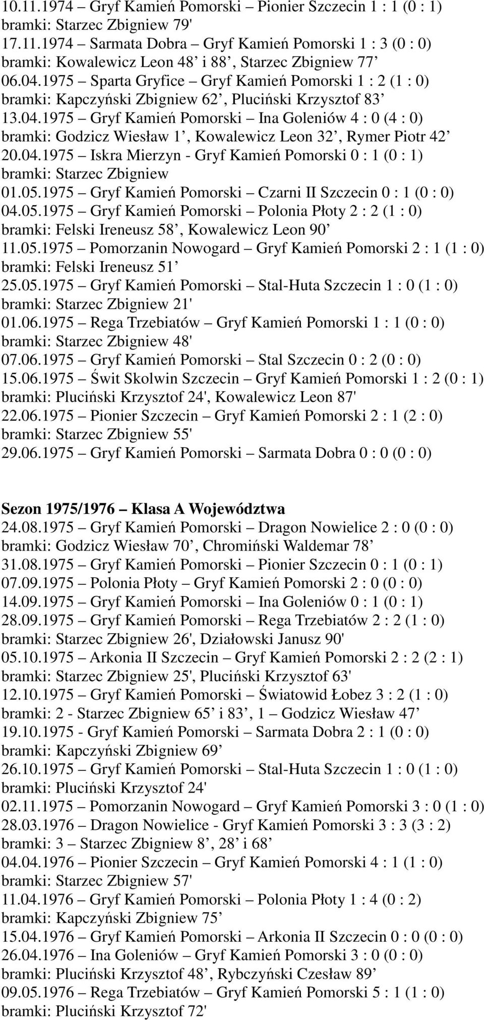 04.1975 Iskra Mierzyn - Gryf Kamień Pomorski 0 : 1 (0 : 1) bramki: Starzec Zbigniew 01.05.1975 Gryf Kamień Pomorski Czarni II Szczecin 0 : 1 (0 : 0) 04.05.1975 Gryf Kamień Pomorski Polonia Płoty 2 : 2 (1 : 0) bramki: Felski Ireneusz 58, Kowalewicz Leon 90 11.