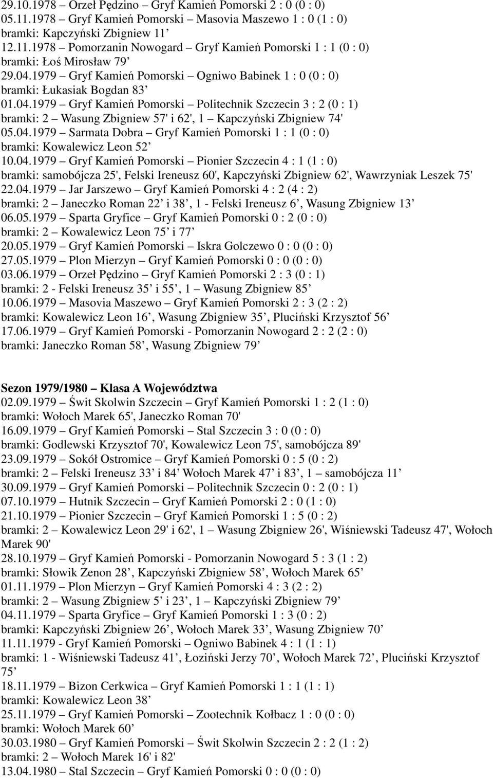04.1979 Sarmata Dobra Gryf Kamień Pomorski 1 : 1 (0 : 0) bramki: Kowalewicz Leon 52 10.04.1979 Gryf Kamień Pomorski Pionier Szczecin 4 : 1 (1 : 0) bramki: samobójcza 25', Felski Ireneusz 60', Kapczyński Zbigniew 62', Wawrzyniak Leszek 75' 22.