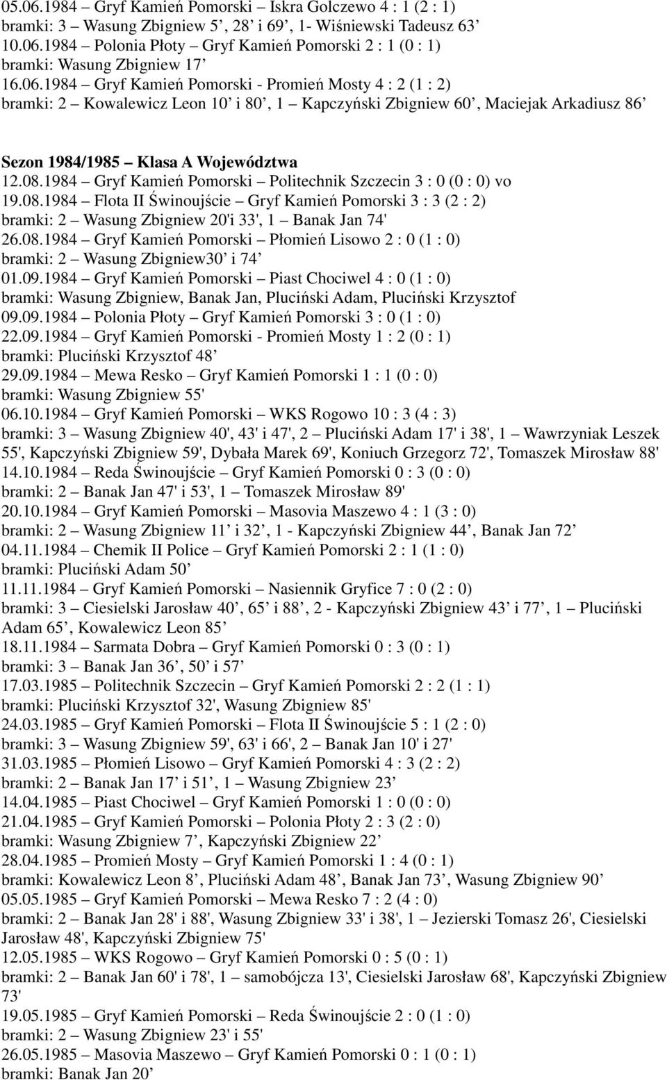 1984 Gryf Kamień Pomorski Politechnik Szczecin 3 : 0 (0 : 0) vo 19.08.1984 Flota II Świnoujście Gryf Kamień Pomorski 3 : 3 (2 : 2) bramki: 2 Wasung Zbigniew 20'i 33', 1 Banak Jan 74' 26.08.1984 Gryf Kamień Pomorski Płomień Lisowo 2 : 0 (1 : 0) bramki: 2 Wasung Zbigniew30 i 74 01.