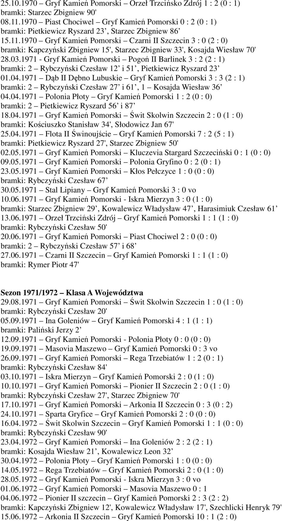 1970 Gryf Kamień Pomorski Czarni II Szczecin 3 : 0 (2 : 0) bramki: Kapczyński Zbigniew 15', Starzec Zbigniew 33', Kosajda Wiesław 70' 28.03.