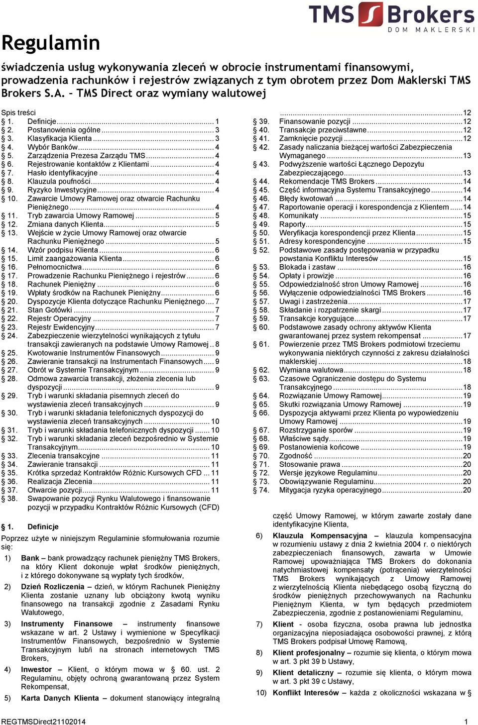 Rejestrowanie kontaktów z Klientami... 4 7. Hasło identyfikacyjne... 4 8. Klauzula poufności... 4 9. Ryzyko Inwestycyjne... 4 10. Zawarcie Umowy Ramowej oraz otwarcie Rachunku Pieniężnego... 4 11.
