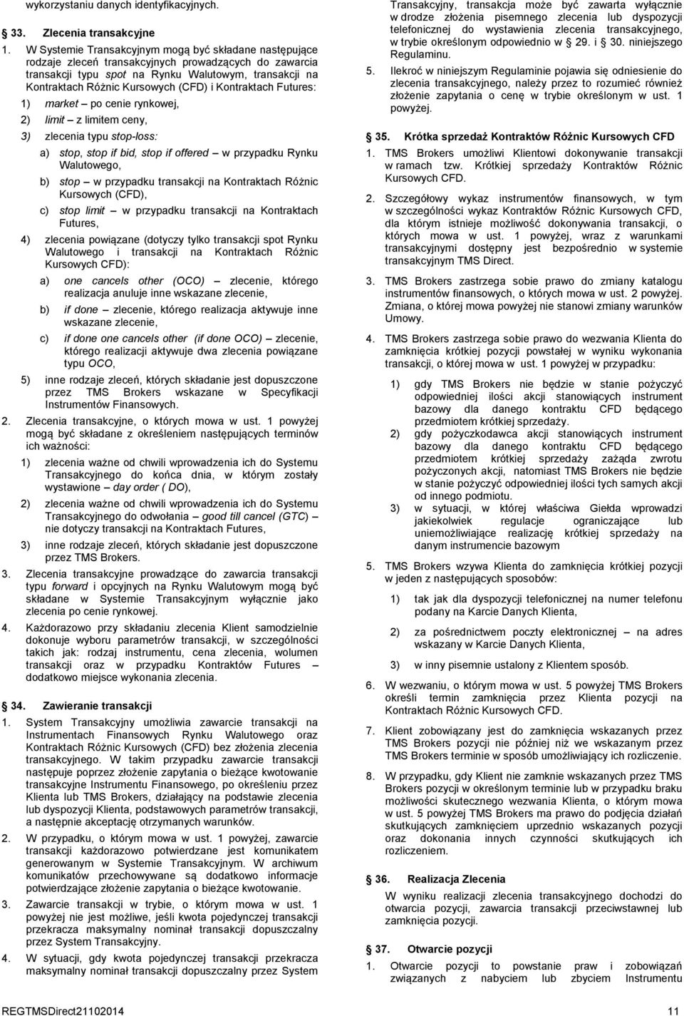 i Kontraktach Futures: 1) market po cenie rynkowej, 2) limit z limitem ceny, 3) zlecenia typu stop-loss: a) stop, stop if bid, stop if offered w przypadku Rynku Walutowego, b) stop w przypadku