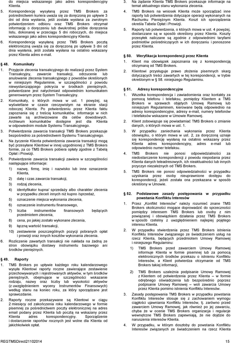 otrzymał informację o doręczeniu lub dwukrotnej próbie doręczenia listu, dokonanej w przeciągu 5 dni roboczych, do miejsca wskazanego jako adres korespondencyjny Klienta. 6.