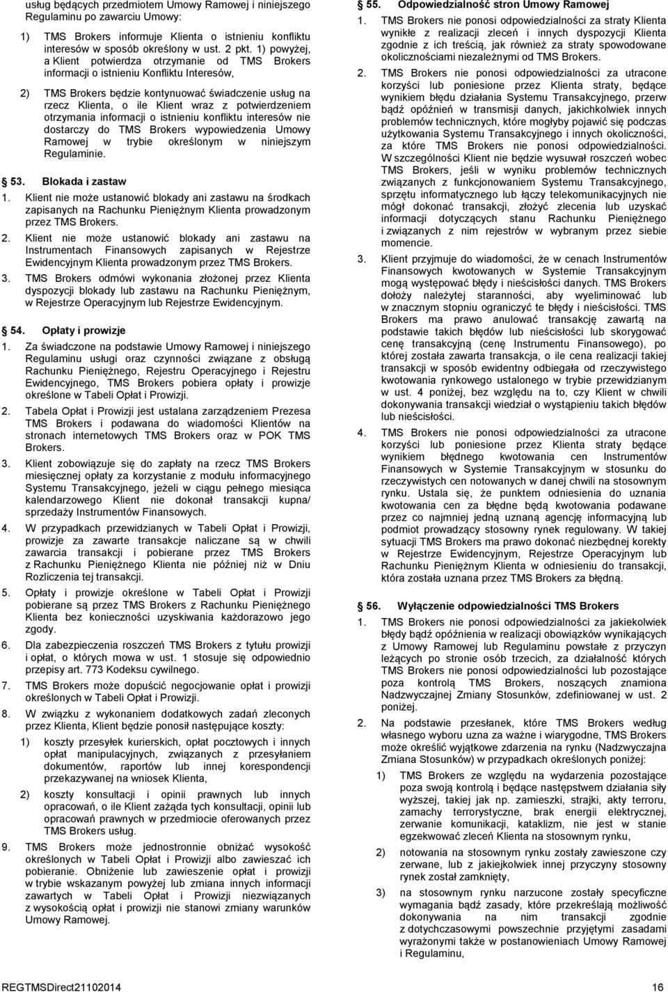potwierdzeniem otrzymania informacji o istnieniu konfliktu interesów nie dostarczy do TMS Brokers wypowiedzenia Umowy Ramowej w trybie określonym w niniejszym Regulaminie. 53. Blokada i zastaw 1.