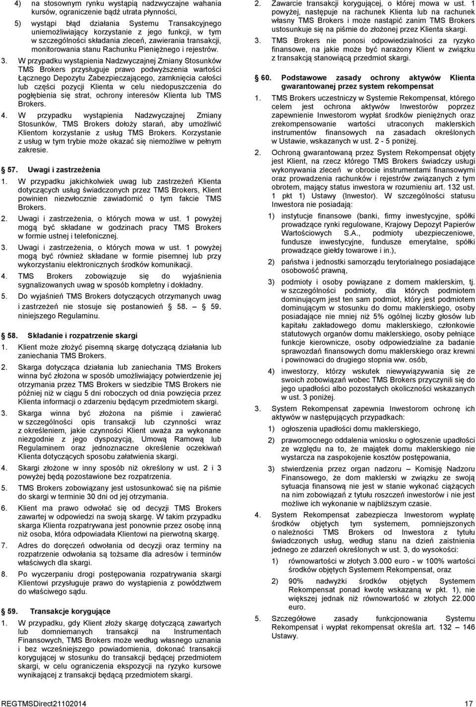 W przypadku wystąpienia Nadzwyczajnej Zmiany Stosunków TMS Brokers przysługuje prawo podwyższenia wartości Łącznego Depozytu Zabezpieczającego, zamknięcia całości lub części pozycji Klienta w celu