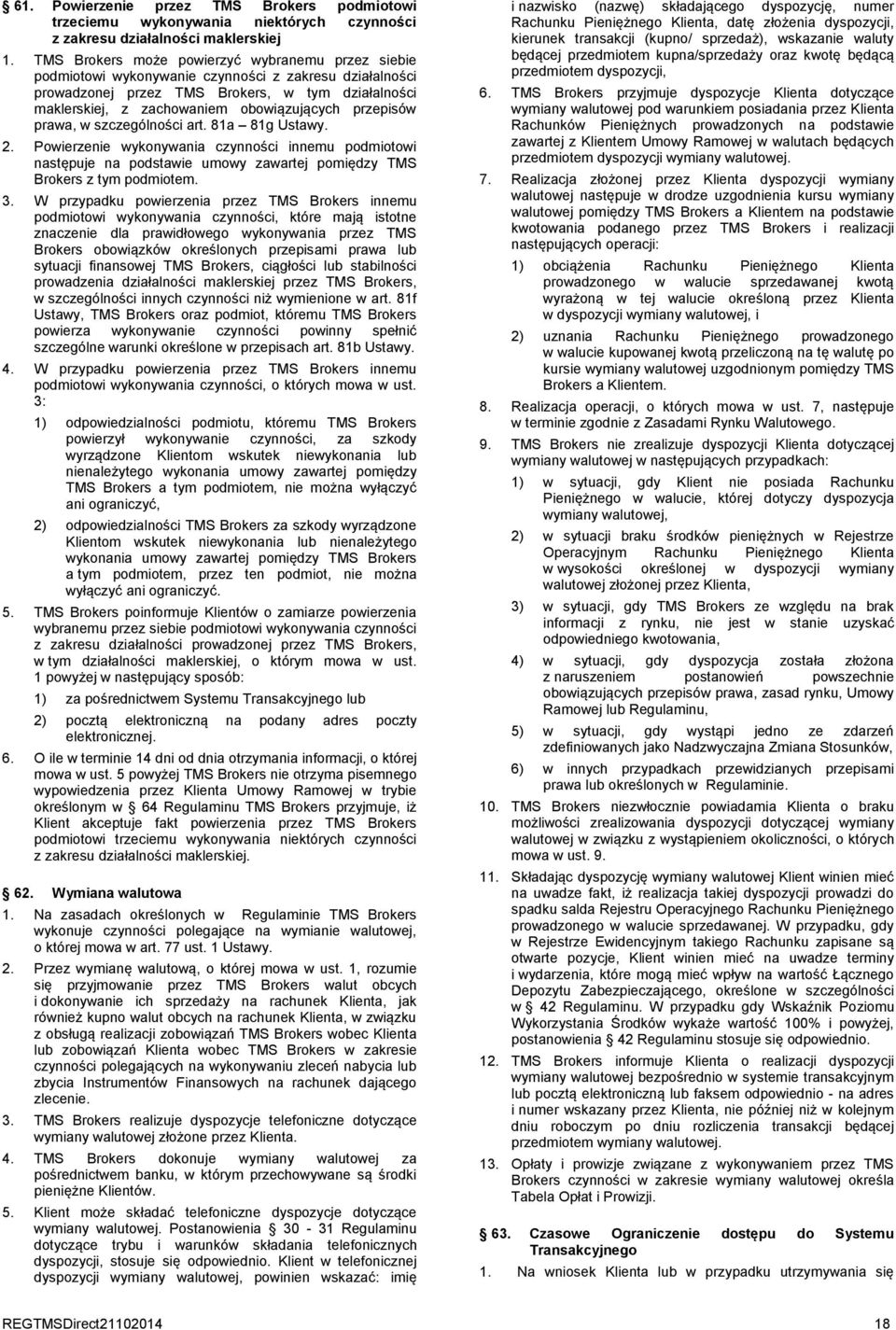 przepisów prawa, w szczególności art. 81a 81g Ustawy. 2. Powierzenie wykonywania czynności innemu podmiotowi następuje na podstawie umowy zawartej pomiędzy TMS Brokers z tym podmiotem. 3.
