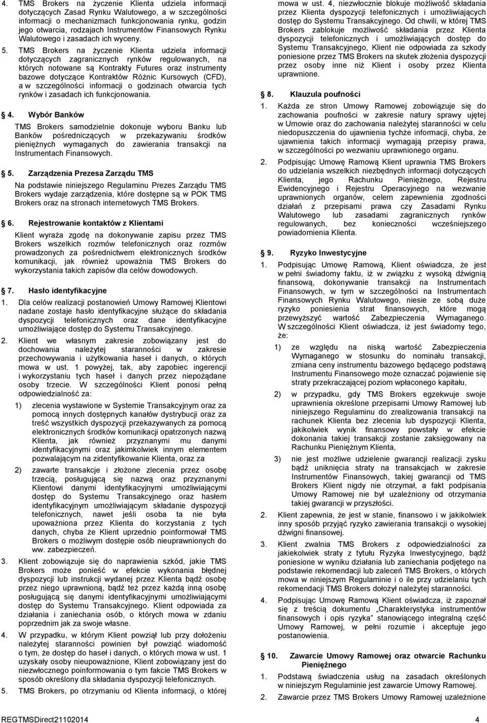 TMS Brokers na życzenie Klienta udziela informacji dotyczących zagranicznych rynków regulowanych, na których notowane są Kontrakty Futures oraz instrumenty bazowe dotyczące Kontraktów Różnic