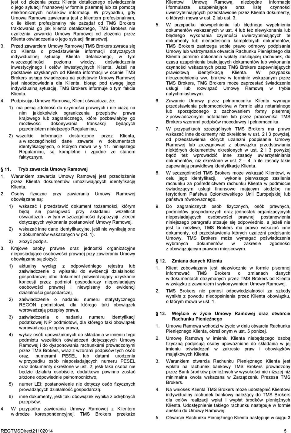 zawarcia Umowy Ramowej od złożenia przez Klienta oświadczenia o jego sytuacji finansowej. 3.