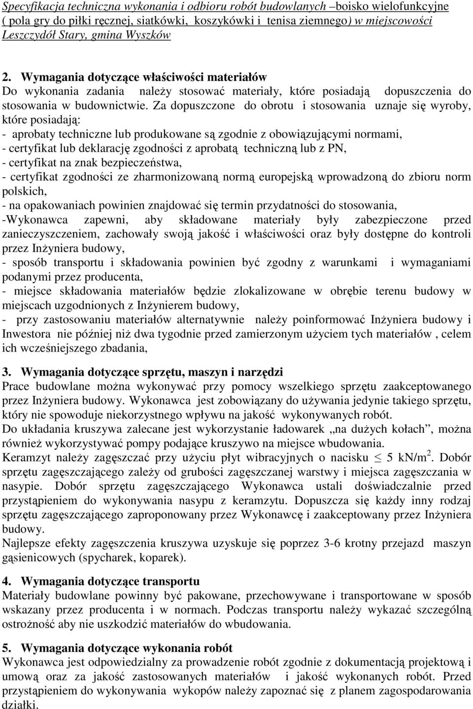 techniczną lub z PN, - certyfikat na znak bezpieczeństwa, - certyfikat zgodności ze zharmonizowaną normą europejską wprowadzoną do zbioru norm polskich, - na opakowaniach powinien znajdować się