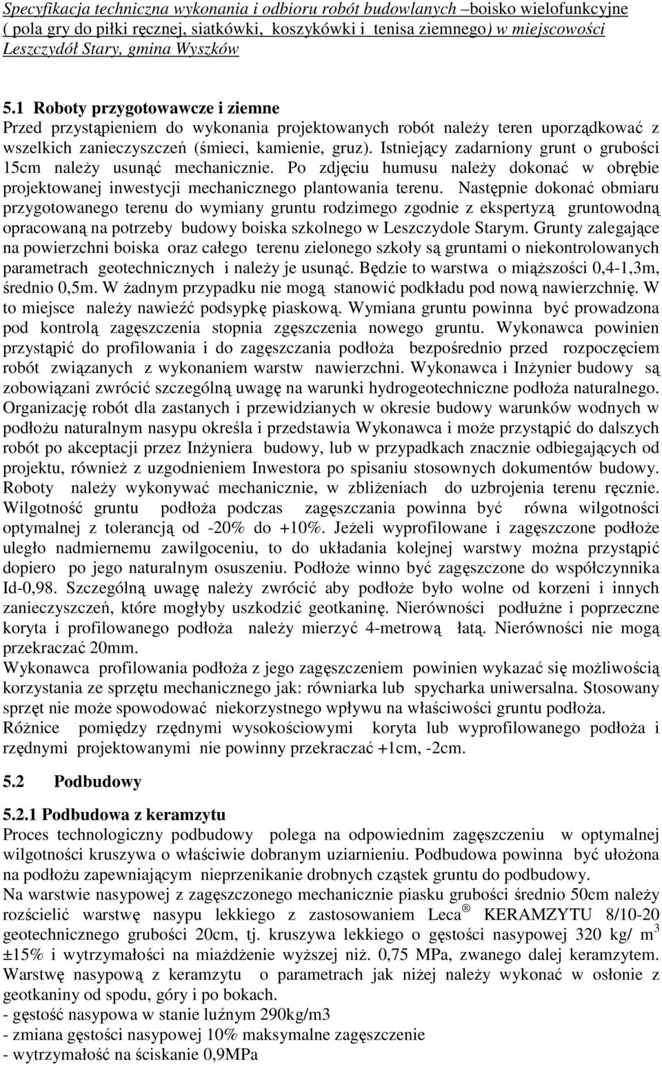 Następnie dokonać obmiaru przygotowanego terenu do wymiany gruntu rodzimego zgodnie z ekspertyzą gruntowodną opracowaną na potrzeby budowy boiska szkolnego w Leszczydole Starym.