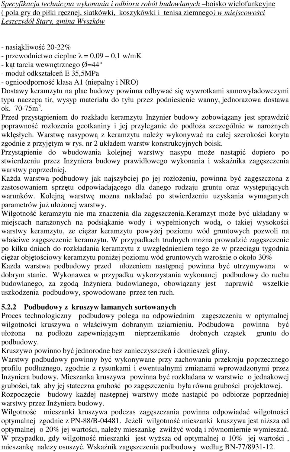 Przed przystąpieniem do rozkładu keramzytu Inżynier budowy zobowiązany jest sprawdzić poprawność rozłożenia geotkaniny i jej przyleganie do podłoża szczególnie w narożnych wklęsłych.