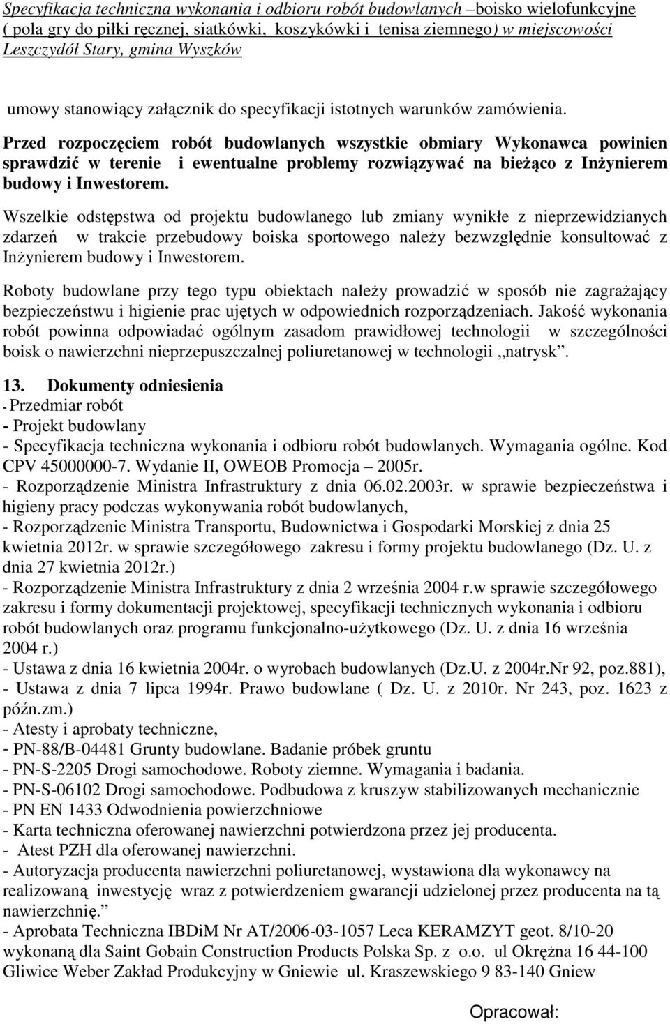 Wszelkie odstępstwa od projektu budowlanego lub zmiany wynikłe z nieprzewidzianych zdarzeń w trakcie przebudowy boiska sportowego należy bezwzględnie konsultować z Inżynierem budowy i Inwestorem.