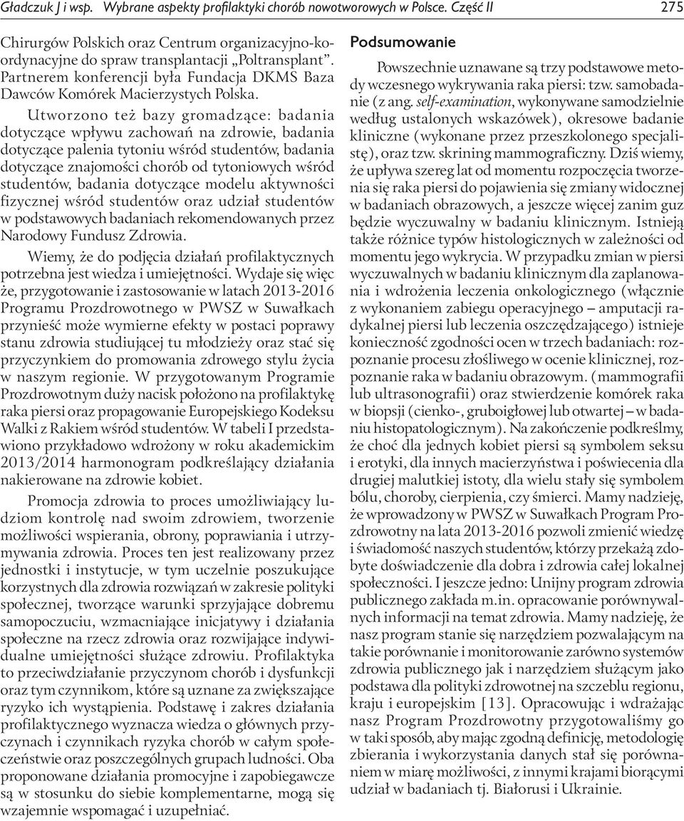 Utworzono też bazy gromadzące: badania dotyczące wpływu zachowań na zdrowie, badania dotyczące palenia tytoniu wśród studentów, badania dotyczące znajomości chorób od tytoniowych wśród studentów,