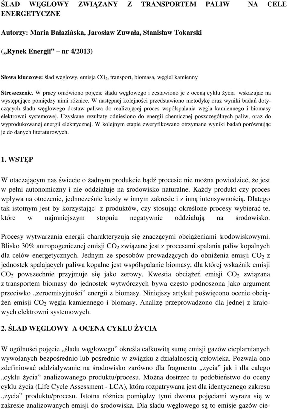 W następnej kolejności przedstawiono metodykę oraz wyniki badań dotyczących śladu węglowego dostaw paliwa do realizującej proces współspalania węgla kamiennego i biomasy elektrowni systemowej.
