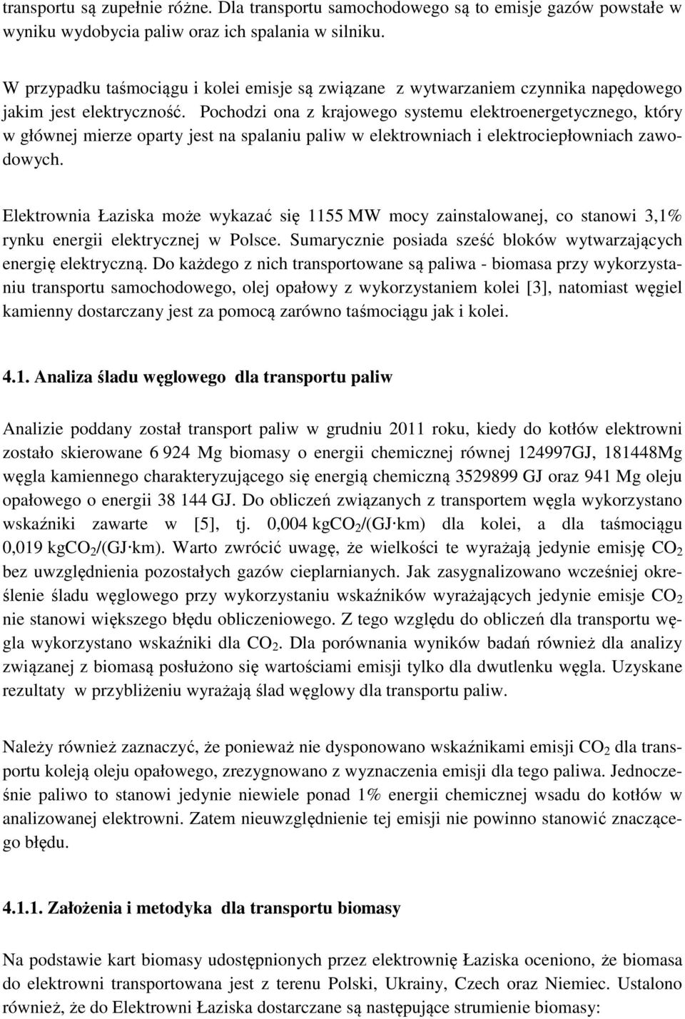 Pochodzi ona z krajowego systemu elektroenergetycznego, który w głównej mierze oparty jest na spalaniu paliw w elektrowniach i elektrociepłowniach zawodowych.