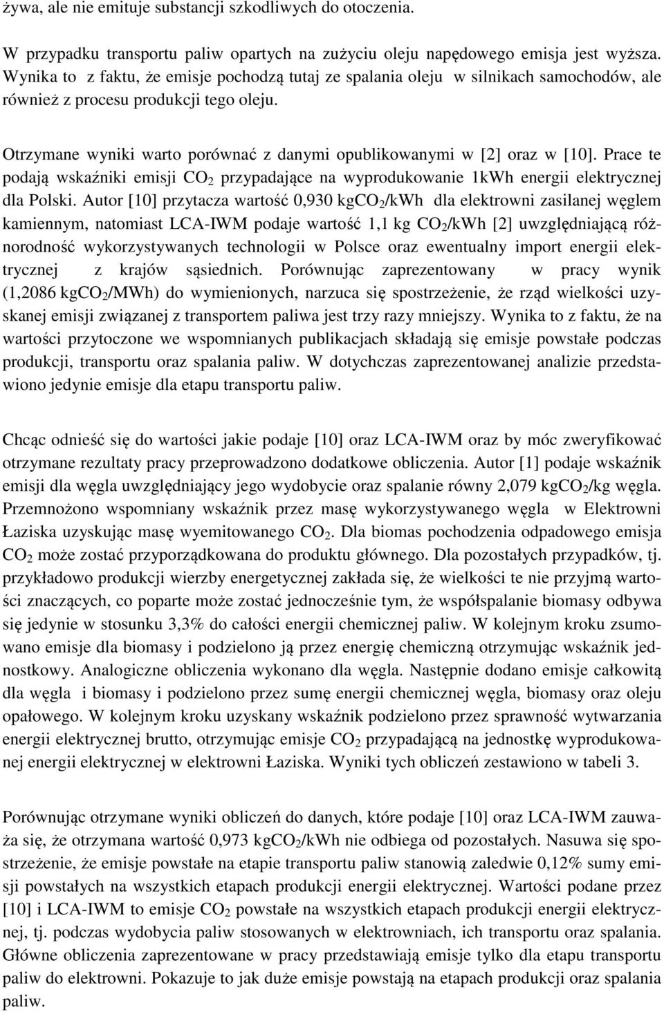 Otrzymane wyniki warto porównać z danymi opublikowanymi w [2] oraz w [10]. Prace te podają wskaźniki emisji CO 2 przypadające na wyprodukowanie 1kWh energii elektrycznej dla Polski.