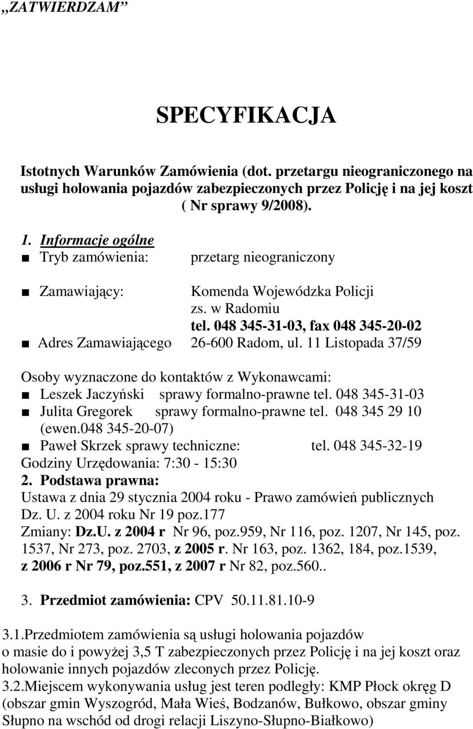 11 Listopada 37/59 Osoby wyznaczone do kontaktów z Wykonawcami: Leszek Jaczyński sprawy formalno-prawne tel. 048 345-31-03 Julita Gregorek sprawy formalno-prawne tel. 048 345 29 10 (ewen.