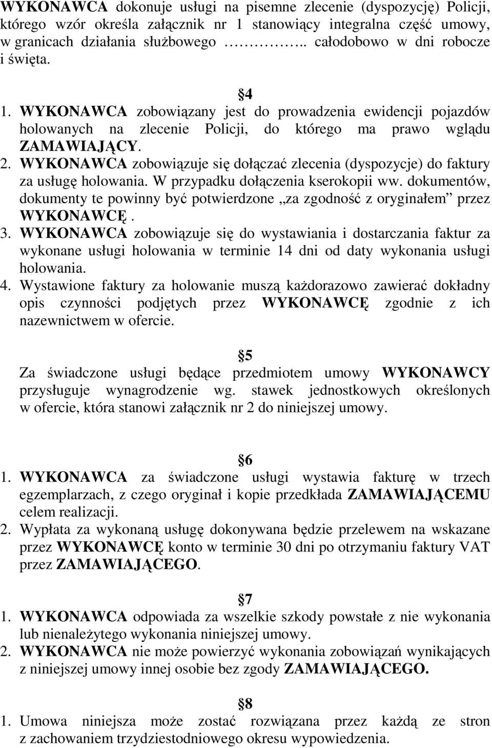 WYKONAWCA zobowiązuje się dołączać zlecenia (dyspozycje) do faktury za usługę holowania. W przypadku dołączenia kserokopii ww.