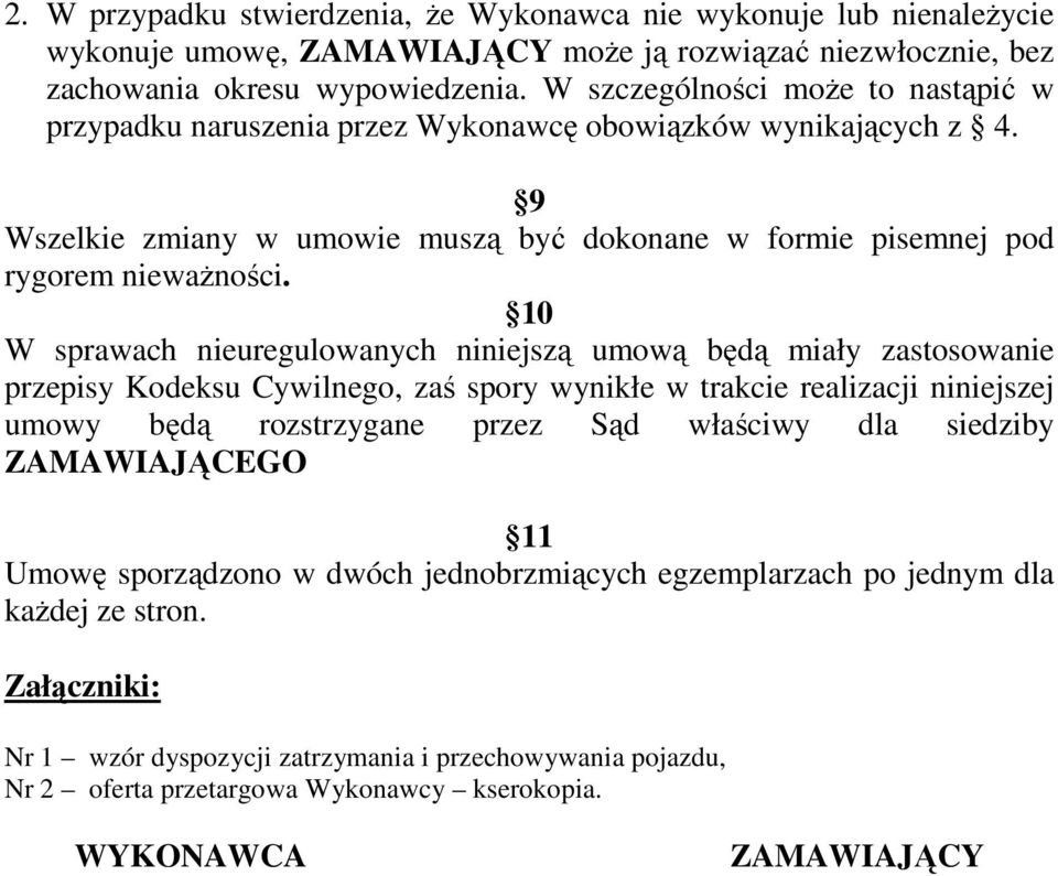 10 W sprawach nieuregulowanych niniejszą umową będą miały zastosowanie przepisy Kodeksu Cywilnego, zaś spory wynikłe w trakcie realizacji niniejszej umowy będą rozstrzygane przez Sąd właściwy dla