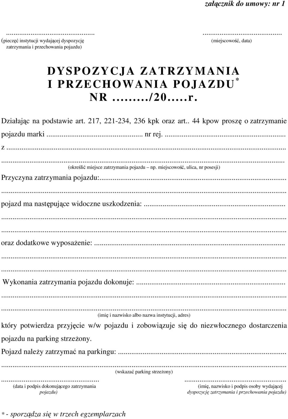 miejscowość, ulica, nr posesji) Przyczyna zatrzymania pojazdu:...... pojazd ma następujące widoczne uszkodzenia:......... oraz dodatkowe wyposaŝenie:......... Wykonania zatrzymania pojazdu dokonuje:.