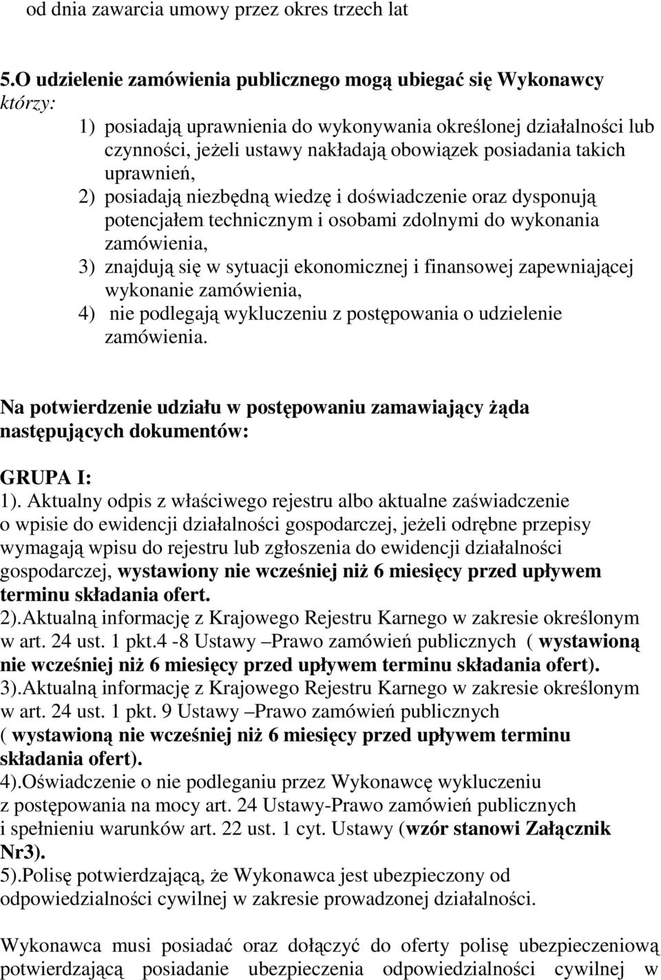 takich uprawnień, 2) posiadają niezbędną wiedzę i doświadczenie oraz dysponują potencjałem technicznym i osobami zdolnymi do wykonania zamówienia, 3) znajdują się w sytuacji ekonomicznej i finansowej