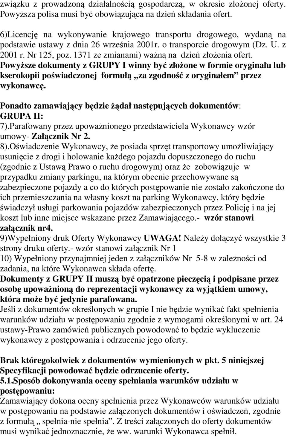 1371 ze zmianami) waŝną na dzień złoŝenia ofert. PowyŜsze dokumenty z GRUPY I winny być złoŝone w formie oryginału lub kserokopii poświadczonej formułą za zgodność z oryginałem przez wykonawcę.