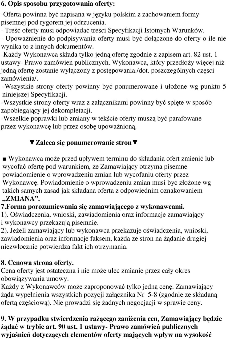-KaŜdy Wykonawca składa tylko jedną ofertę zgodnie z zapisem art. 82 ust. 1 ustawy- Prawo zamówień publicznych. Wykonawca, który przedłoŝy więcej niŝ jedną ofertę zostanie wyłączony z postępowania.