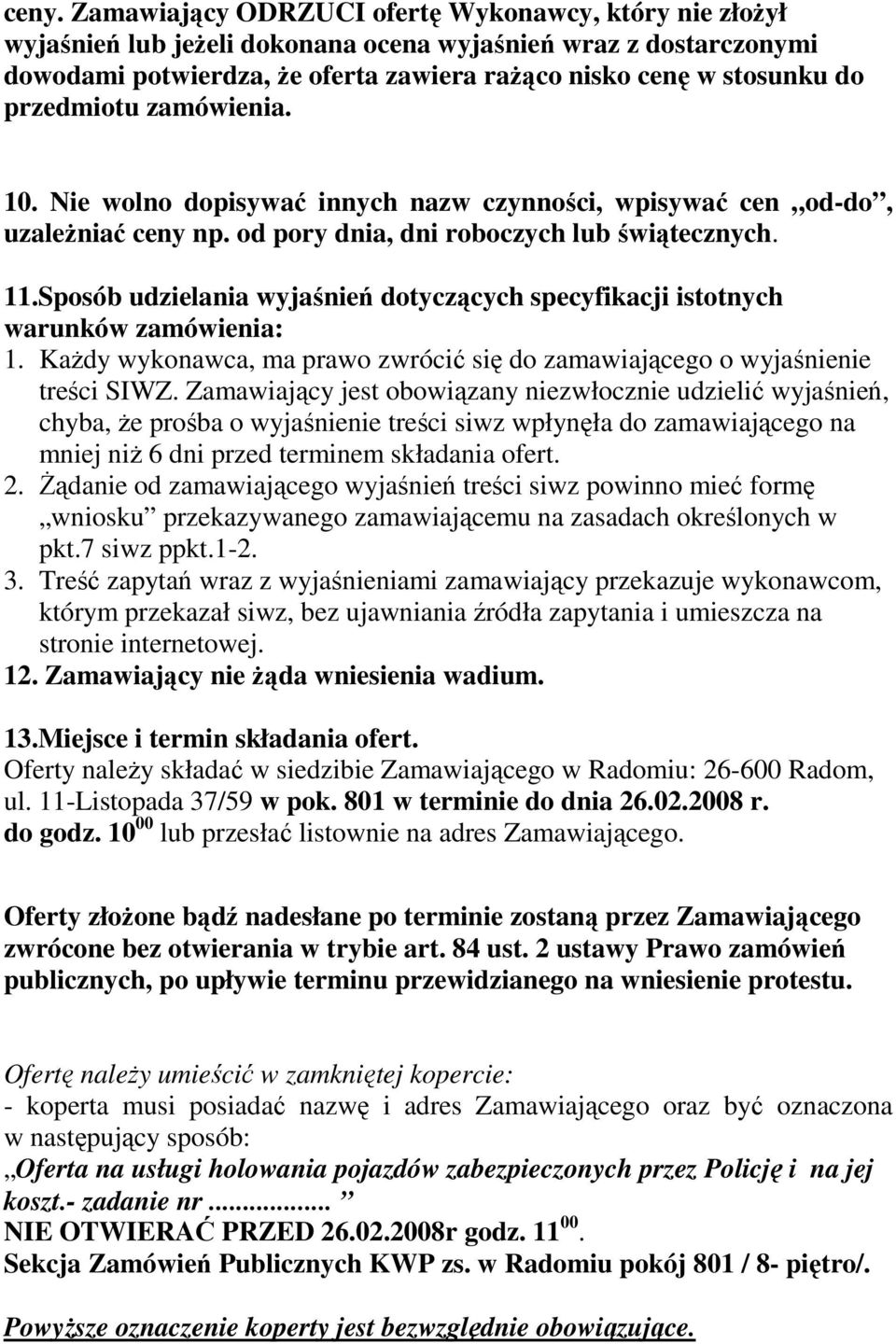 Sposób udzielania wyjaśnień dotyczących specyfikacji istotnych warunków zamówienia: 1. KaŜdy wykonawca, ma prawo zwrócić się do zamawiającego o wyjaśnienie treści SIWZ.