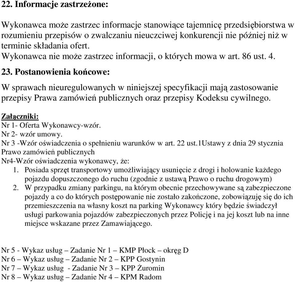 Postanowienia końcowe: W sprawach nieuregulowanych w niniejszej specyfikacji mają zastosowanie przepisy Prawa zamówień publicznych oraz przepisy Kodeksu cywilnego.
