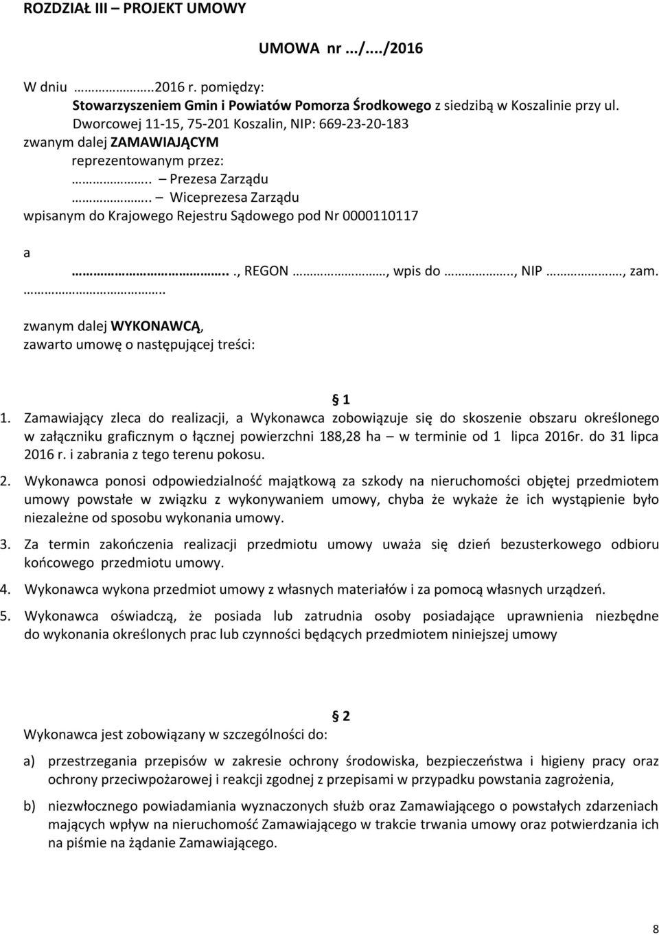 . Wiceprezesa Zarządu wpisanym do Krajowego Rejestru Sądowego pod Nr 0000110117 a..., REGON, wpis do.., NIP., zam... zwanym dalej WYKONAWCĄ, zawarto umowę o następującej treści: 1 1.