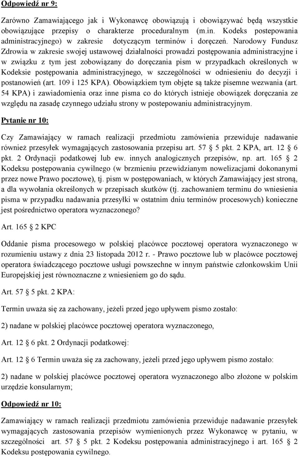 Narodowy Fundusz Zdrowia w zakresie swojej ustawowej działalności prowadzi postępowania administracyjne i w związku z tym jest zobowiązany do doręczania pism w przypadkach określonych w Kodeksie