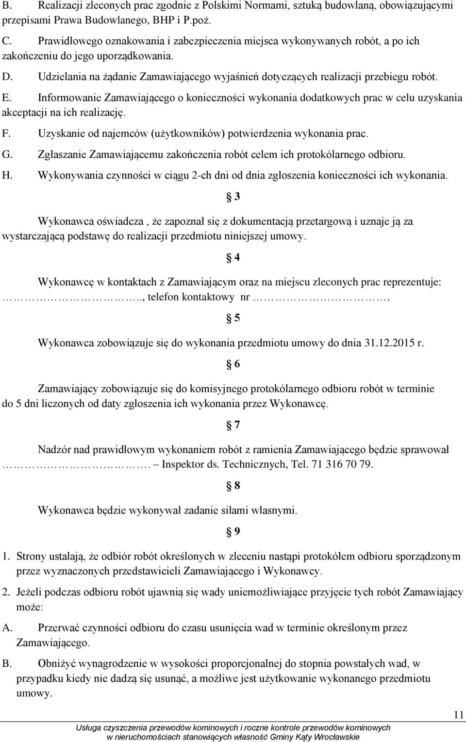 Udzielania na żądanie Zamawiającego wyjaśnień dotyczących realizacji przebiegu robót. E.