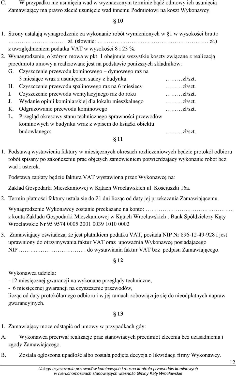 1 obejmuje wszystkie koszty związane z realizacją przedmiotu umowy a realizowane jest na podstawie poniższych składników: G.
