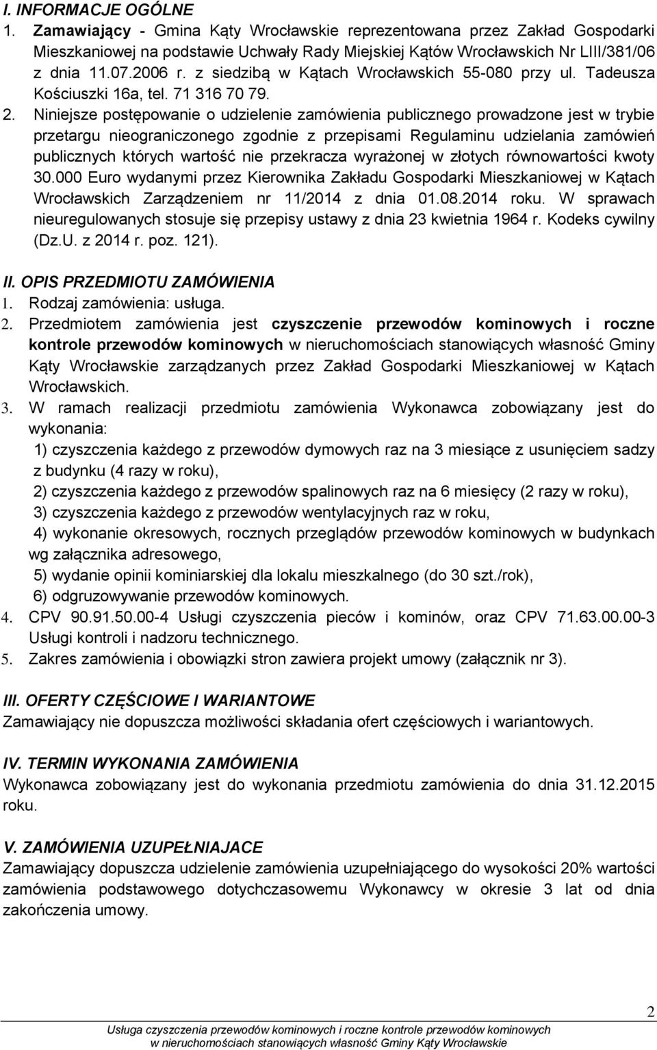 Niniejsze postępowanie o udzielenie zamówienia publicznego prowadzone jest w trybie przetargu nieograniczonego zgodnie z przepisami Regulaminu udzielania zamówień publicznych których wartość nie