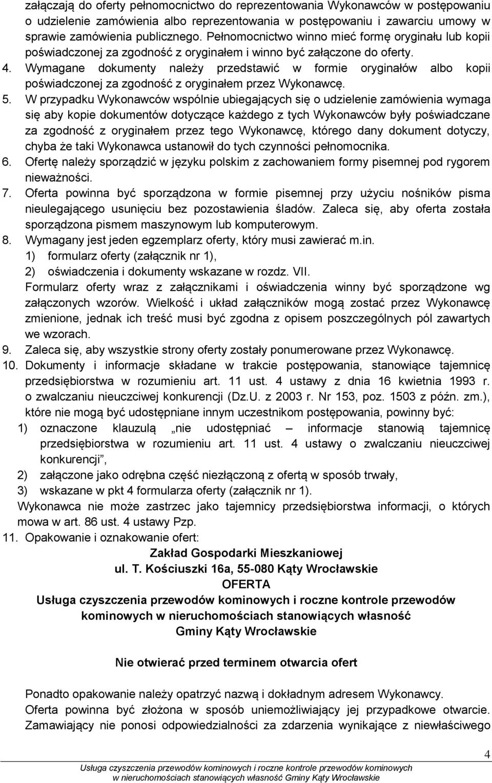 Wymagane dokumenty należy przedstawić w formie oryginałów albo kopii poświadczonej za zgodność z oryginałem przez Wykonawcę. 5.