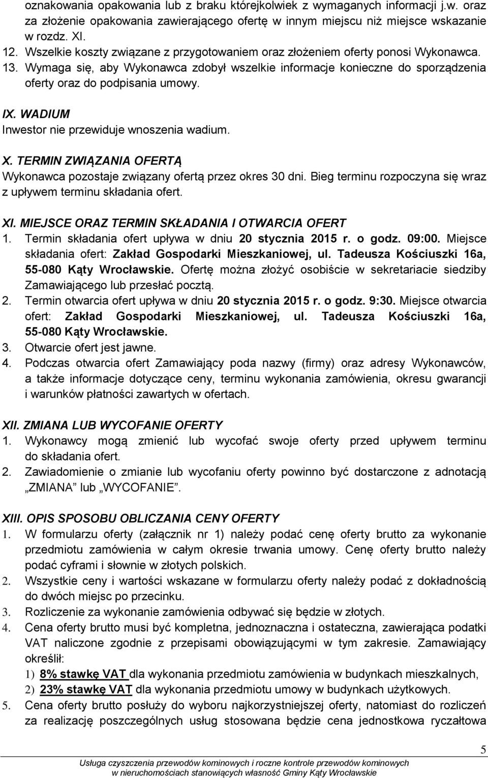 IX. WADIUM Inwestor nie przewiduje wnoszenia wadium. X. TERMIN ZWIĄZANIA OFERTĄ Wykonawca pozostaje związany ofertą przez okres 30 dni.