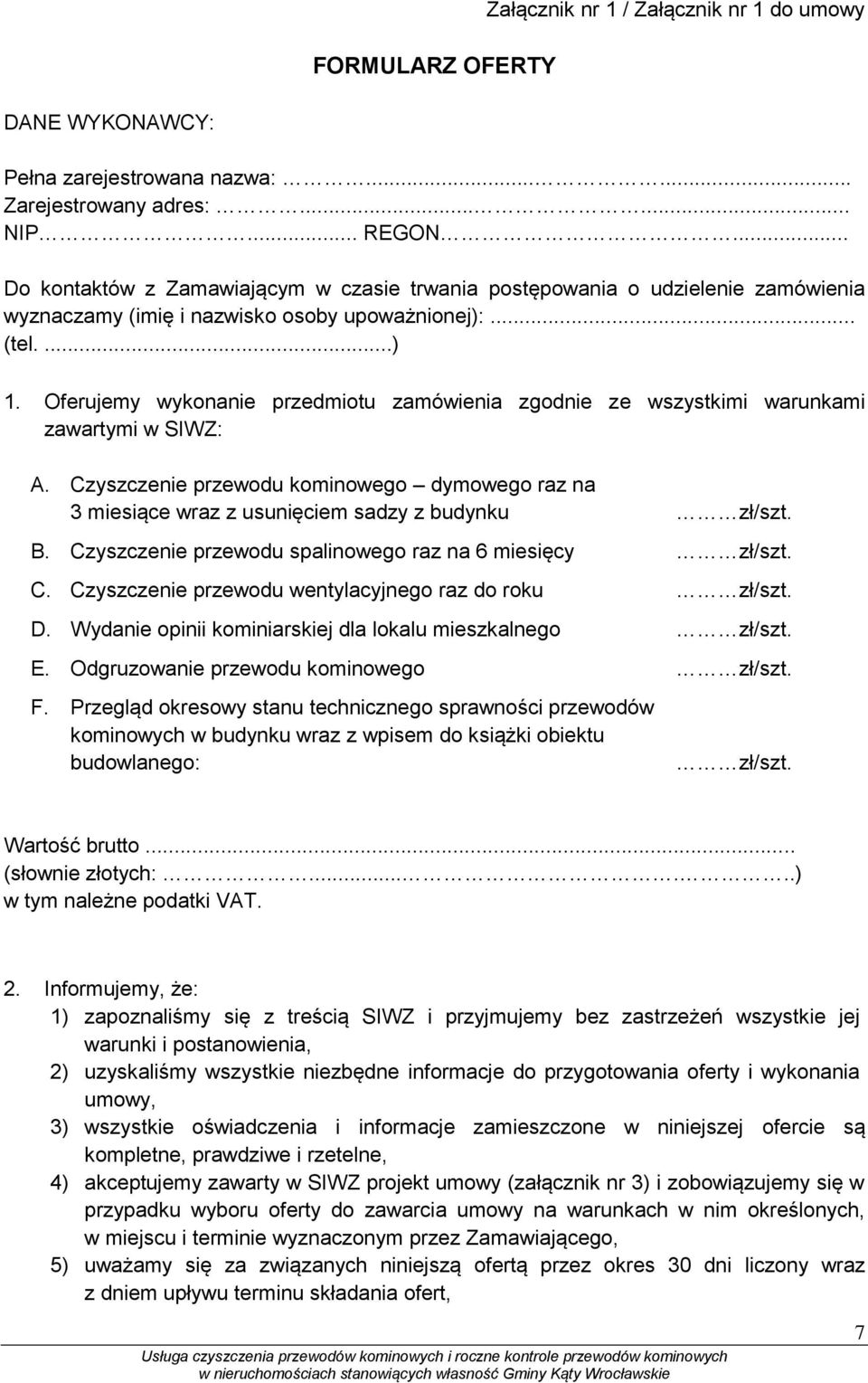 Oferujemy wykonanie przedmiotu zamówienia zgodnie ze wszystkimi warunkami zawartymi w SIWZ: A. Czyszczenie przewodu kominowego dymowego raz na 3 miesiące wraz z usunięciem sadzy z budynku zł/szt. B.